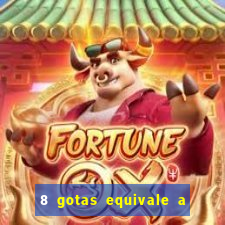 8 gotas equivale a quantos ml